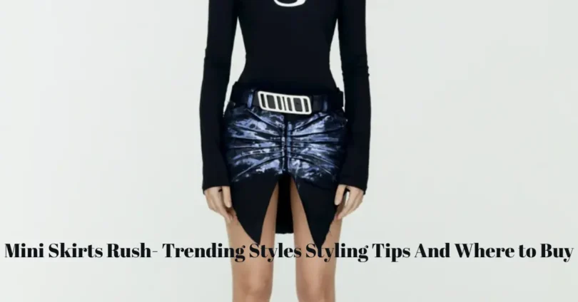 mini skirts rush trending styles styling tips and where to buy